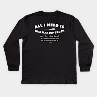 All I need is this makeup brush Kids Long Sleeve T-Shirt